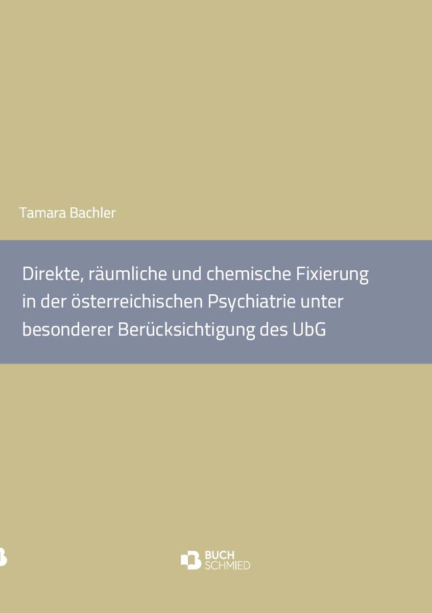 Coverbild des Buchs Direkte, räumliche und chemische Fixierung in der österreichischen Psychiatrie unter besonderer Berücksichtigung des UbG.